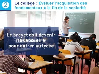 Le collège : Évaluer l’acquisition des
fondamentaux à le fin de la scolarité
9
2
 