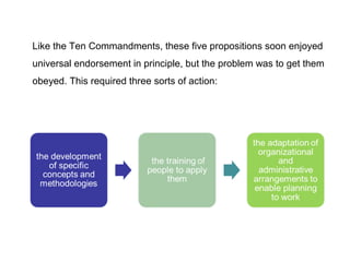Like the Ten Commandments, these five propositions soon enjoyed
universal endorsement in principle, but the problem was to get them
obeyed. This required three sorts of action:
 