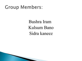 Bushra Iram
Kulsum Bano
Sidra kaneez
 