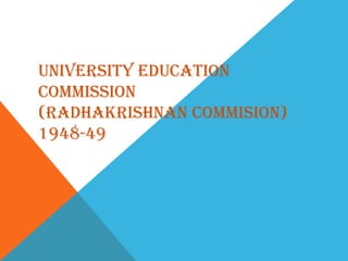 UNIVERSITY EDUCATION
COMMISSION
(RADHAKRISHNAN COMMISION)
1948-49
 
