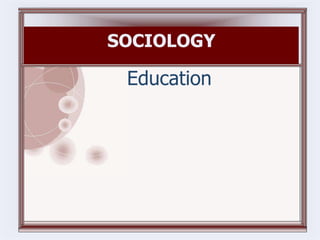 SOCIOLOGY 
Education 
 