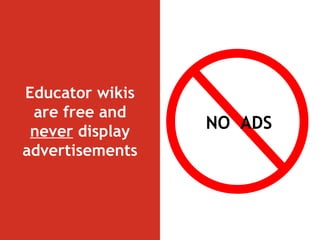 Educator wikis are free and  never  display   advertisements NO  ADS 