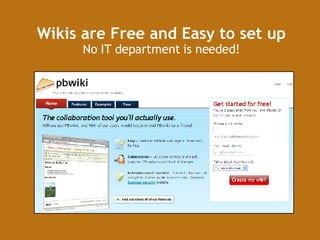 Wikis are Free and Easy to set up No IT department is needed! 