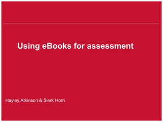 School of something
FACULTY OF OTHER
Using eBooks for assessment
Hayley Atkinson & Sierk Horn
 