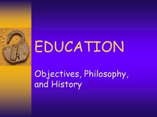 EDUCATION
Objectives, Philosophy,
and History
 