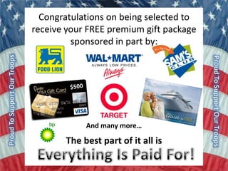Congratulations on being selected to receive your FREE premium gift package sponsored in part by: $500 And many more… The best part of it all is Everything Is Paid For! 
