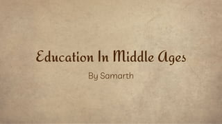 Education In Middle Ages
By Samarth
 