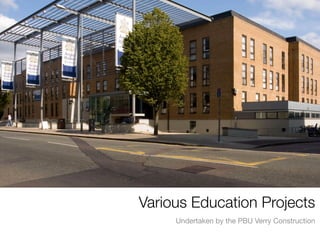 Various Education Projects
     Undertaken by the PBU Verry Construction
 