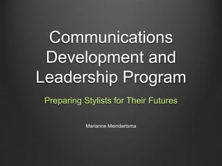 Communications
Development and
Leadership Program
Preparing Stylists for Their Futures
Marianne Meindertsma
 