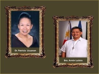 Dr. Patricia Licuanan
Bro. Armin Luistro
 