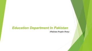 Education Department In Pakistan
(Pakistan Peoples Party)
 