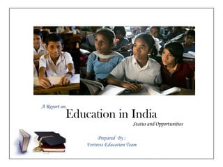 A Report on
              Education in India
                           Status and Opportunities
 