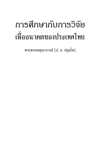 การศึกษากับการวิจัย
เพื่ออนาคตของประเทศไทย
พระพรหมคุณาภรณ (ป. อ. ปยุตฺโต)
 