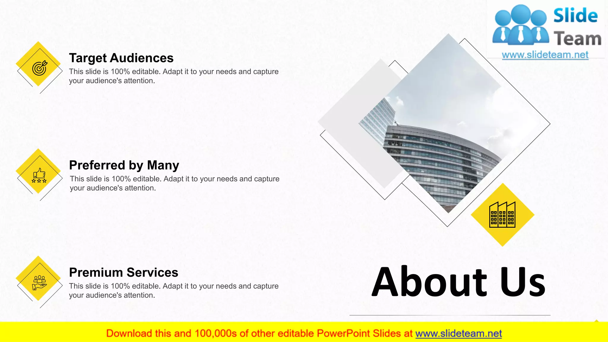 About UsThis slide is 100% editable. Adapt it to your needs and capture
your audience's attention.
Premium Services
This slide is 100% editable. Adapt it to your needs and capture
your audience's attention.
Target Audiences
This slide is 100% editable. Adapt it to your needs and capture
your audience's attention.
Preferred by Many
10
 
