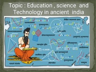 Topic : Education , science and
Technology in ancient india
Topic : Education , science and
Technology in ancient india
Topic : Education , science and
Technology in ancient india
 