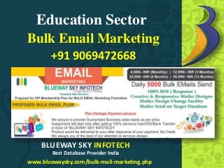 Education Sector
Bulk Email Marketing
www.bluewaysky.com/bulk-mail-marketing.php
BLUEWAY SKY INFOTECH
Best Database Provider India
+91 9069472668
 