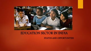 EDUCATION SECTOR IN INDIA
STATUS AND OPPORTUNITIES
 