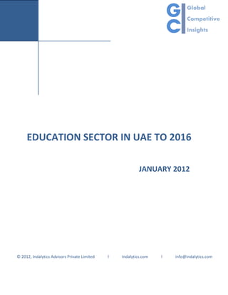 EDUCATION SECTOR IN UAE TO 2016

                                                           JANUARY 2012




© 2012, Indalytics Advisors Private Limited   l   Indalytics.com   l   info@indalytics.com
 