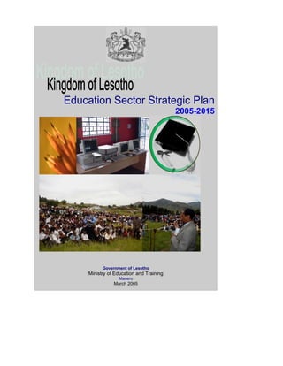 Education Sector Strategic Plan
2005-2015
Government of Lesotho
Ministry of Education and Training
Maseru
March 2005
 
