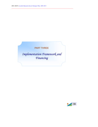 2005, MOET, Lesotho Education Sector Strategic Plan: 2005-2015
________________________________________________________________________
139
PART THREE
Implementation Framework and
Financing
 