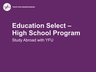 Education Select –
High School Program
Study Abroad with YFU
 