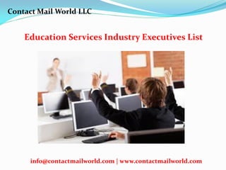 Education Services Industry Executives List
Contact Mail World LLC
info@contactmailworld.com | www.contactmailworld.com
 