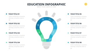 3
EDUCATION INFOGRAPHIC
WRITE YOUR SUBTITLE HERE
YOUR TITLE 05
Green marketing is a practice
whereby companies seek to
go.
YOUR TITLE 06
Green marketing is a practice
whereby companies seek to
go.
YOUR TITLE 07
Green marketing is a practice
whereby companies seek to
go.
YOUR TITLE 08
Green marketing is a practice
whereby companies seek to
go.
YOUR TITLE 01
Green marketing is a practice
whereby companies seek to
go.
YOUR TITLE 02
Green marketing is a practice
whereby companies seek to
go.
YOUR TITLE 03
Green marketing is a practice
whereby companies seek to
go.
YOUR TITLE 04
Green marketing is a practice
whereby companies seek to
go.
 