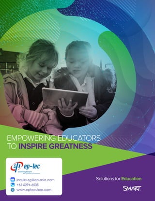 EMPOWERING EDUCATORS
TO INSPIRE GREATNESS
Solutions for Educationinquiry-sg@ep-asia.com
+65 6294 6505
www.eptecstore.com
 