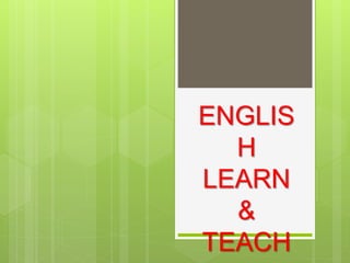 ENGLIS
H
LEARN
&
TEACH
 