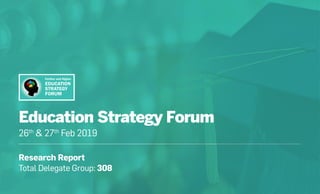 inspire motivate transform
Further and Higher
EDUCATION
STRATEGY
FORUM
Research Report
Total Delegate Group: 308
26th
& 27th
Feb 2019
Education Strategy Forum
 