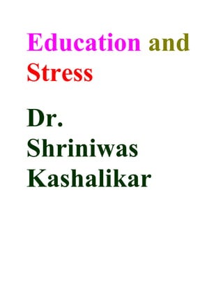 Education and
Stress
Dr.
Shriniwas
Kashalikar
 