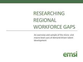 Researching Regional Workforce Gaps An overview and sample of the micro- and macro-level uses of demand-driven talent development  