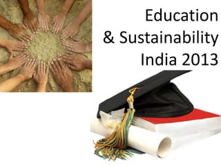 Education
& Sustainability
    India 2013
 