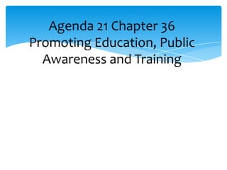 Agenda 21 Chapter 36
Promoting Education, Public
  Awareness and Training
 