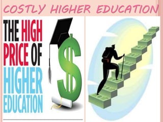 COSTLY HIGHER EDUCATION
 