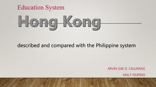 Education System
described and compared with the Philippine system
ARVIN GAE D. CALUNSAG
MALT-FILIPINO
 