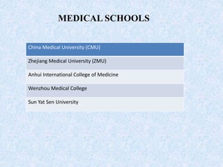 China Medical University (CMU)
Zhejiang Medical University (ZMU)
Anhui International College of Medicine
Wenzhou Medical College
Sun Yat Sen University
MEDICAL SCHOOLS
 