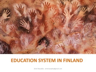 EDUCATION SYSTEM IN FINLAND
Anne Raasakka - anneraasakka@gmail.com
 