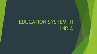 EDUCATION SYSTEM IN
INDIA
 