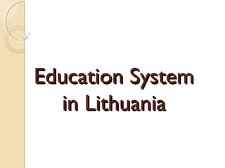 Education System
  in Lithuania
 