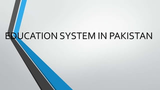 EDUCATION SYSTEM IN PAKISTAN
 