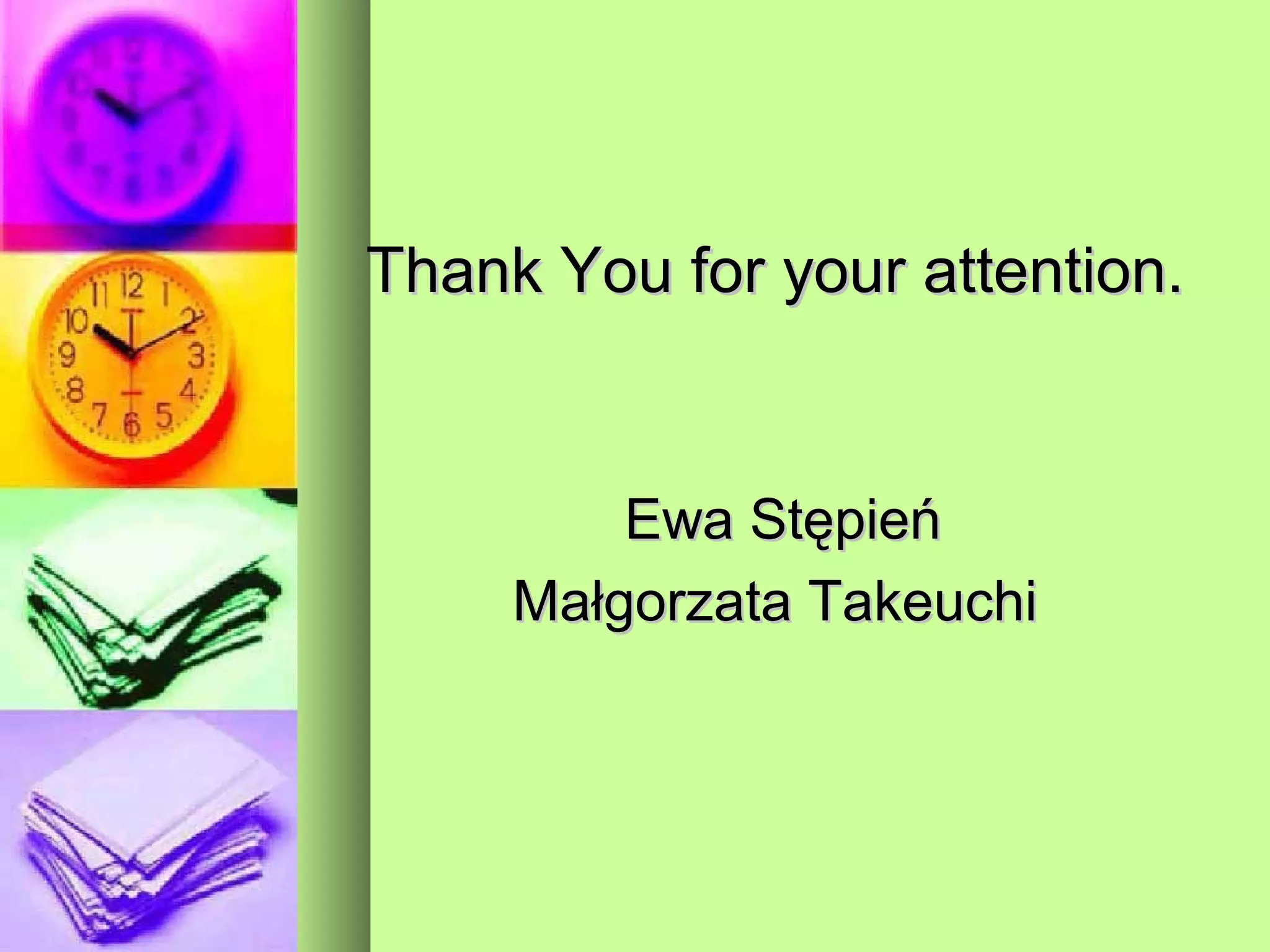 Thank You for your attention.


         Ewa Stępień
     Małgorzata Takeuchi
 