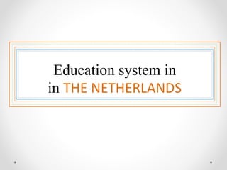 Education system in
in THE NETHERLANDS
 