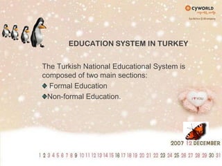 EDUCATION SYSTEM IN TURKEYThe Turkish National Educational System is composed of two main sections: Formal EducationNon-formal Education.