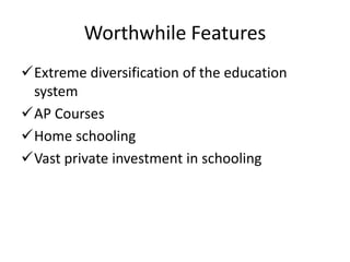 Worthwhile Features
Extreme diversification of the education
system
AP Courses
Home schooling
Vast private investment in schooling
 