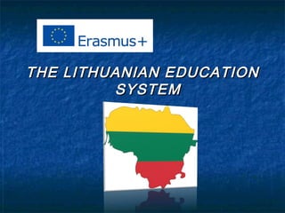 THE LITHUANIAN EDUCATIONTHE LITHUANIAN EDUCATION
SYSTEMSYSTEM
 