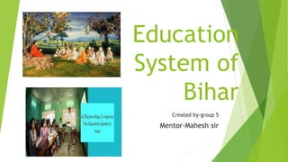 Education
System of
Bihar
Created by-group 5
Mentor-Mahesh sir
 