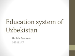 Education system of
Uzbekistan
Umida Esanova
10011147
 
