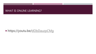 WHAT IS ONLINE LEARNING?
 https://youtu.be/dObDauzpCMg
 
