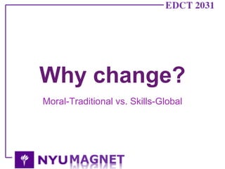 Why change? 
Moral-Traditional vs. Skills-Global 
 